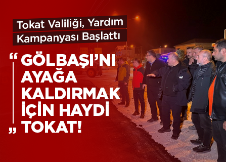 Tokat Valiliği, yardım kampanyası başlattı “Gölbaşı’nı Ayağa Kaldırmak İçin Haydi Tokat!”